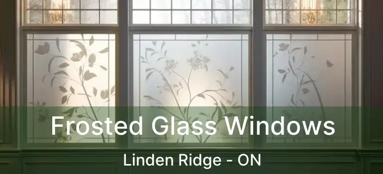  Frosted Glass Windows Linden Ridge - ON