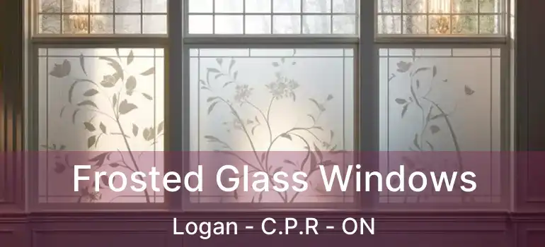  Frosted Glass Windows Logan - C.P.R - ON