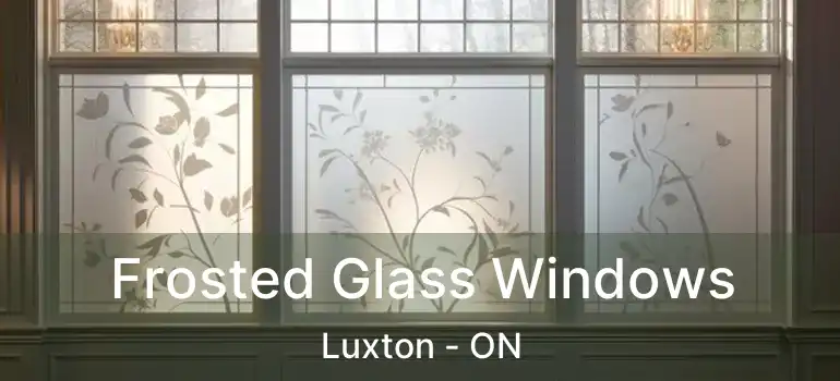  Frosted Glass Windows Luxton - ON