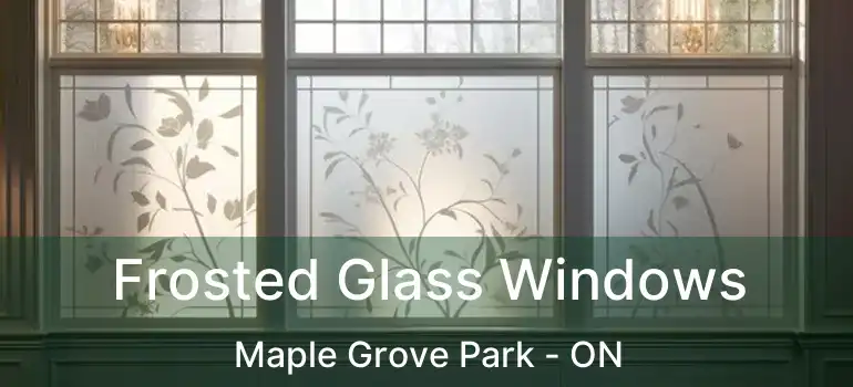  Frosted Glass Windows Maple Grove Park - ON