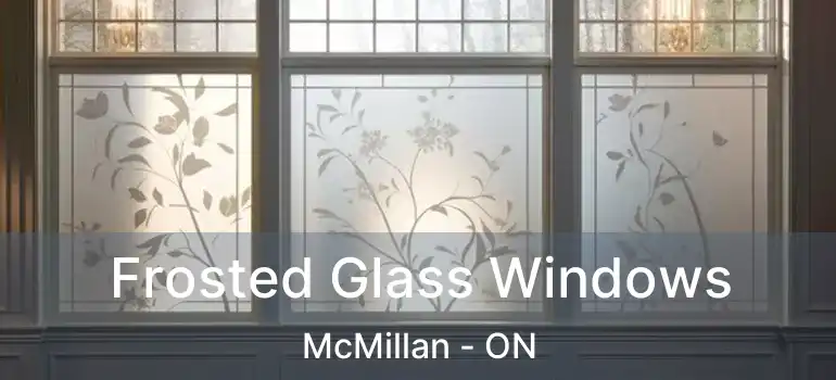  Frosted Glass Windows McMillan - ON