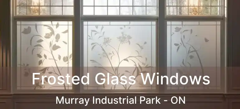 Frosted Glass Windows Murray Industrial Park - ON