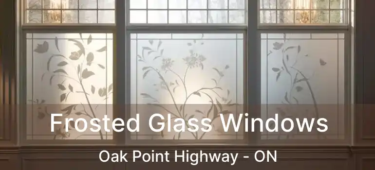  Frosted Glass Windows Oak Point Highway - ON