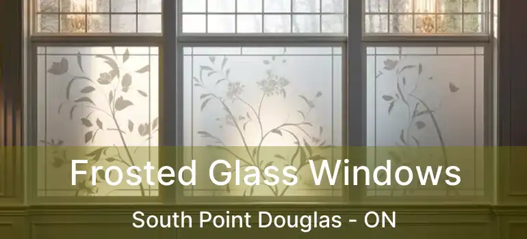  Frosted Glass Windows South Point Douglas - ON