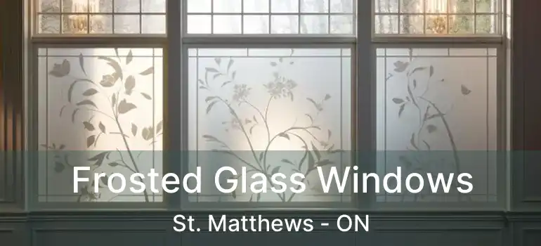  Frosted Glass Windows St. Matthews - ON