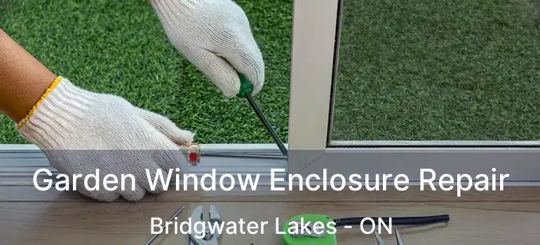 Garden Window Enclosure Repair Bridgwater Lakes - ON
