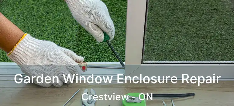  Garden Window Enclosure Repair Crestview - ON