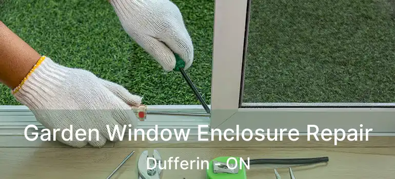  Garden Window Enclosure Repair Dufferin - ON