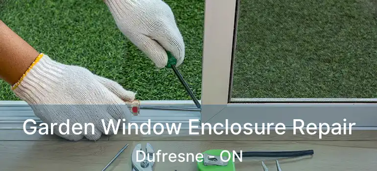  Garden Window Enclosure Repair Dufresne - ON