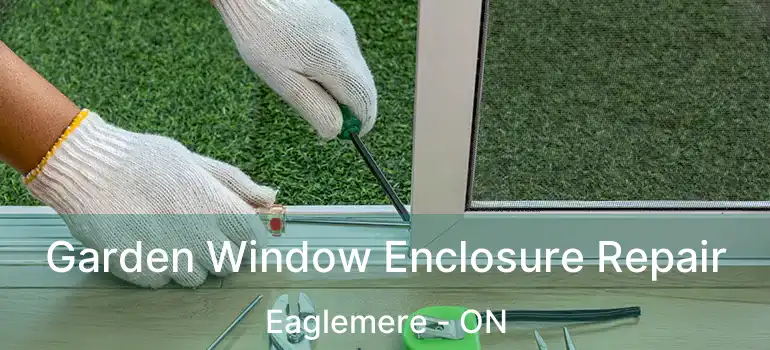  Garden Window Enclosure Repair Eaglemere - ON
