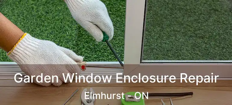  Garden Window Enclosure Repair Elmhurst - ON