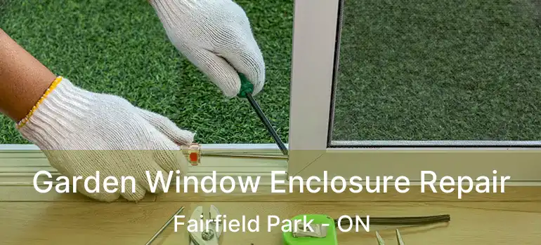  Garden Window Enclosure Repair Fairfield Park - ON