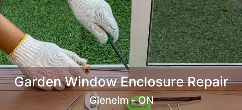  Garden Window Enclosure Repair Glenelm - ON