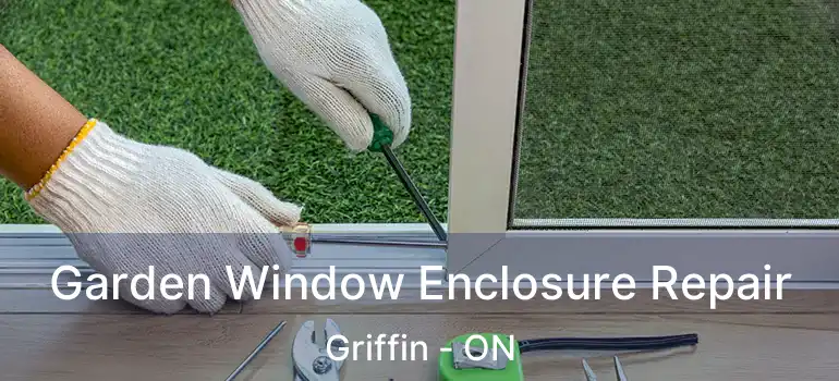  Garden Window Enclosure Repair Griffin - ON
