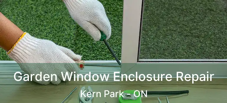  Garden Window Enclosure Repair Kern Park - ON