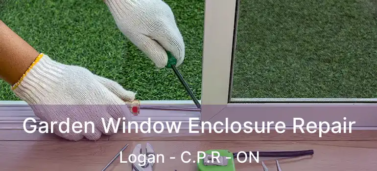  Garden Window Enclosure Repair Logan - C.P.R - ON