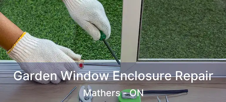  Garden Window Enclosure Repair Mathers - ON