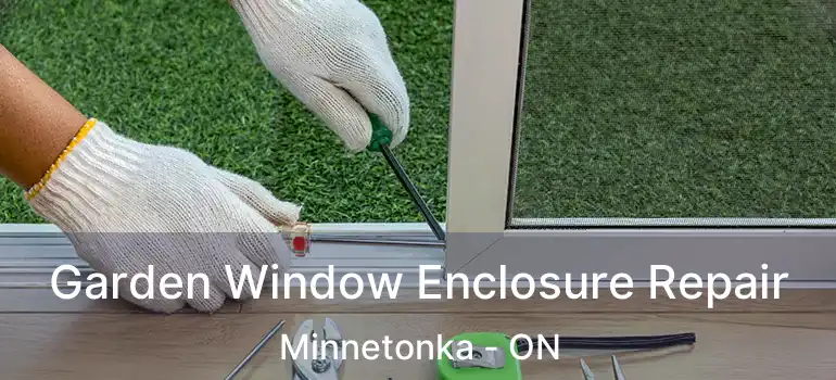  Garden Window Enclosure Repair Minnetonka - ON