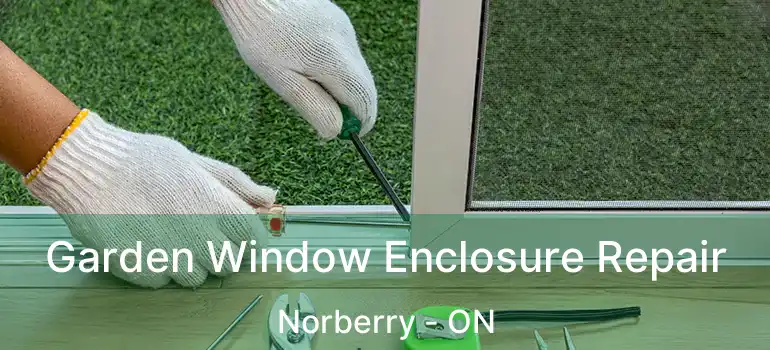  Garden Window Enclosure Repair Norberry - ON