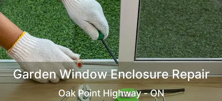  Garden Window Enclosure Repair Oak Point Highway - ON