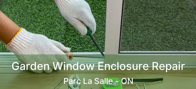 Garden Window Enclosure Repair Parc La Salle - ON