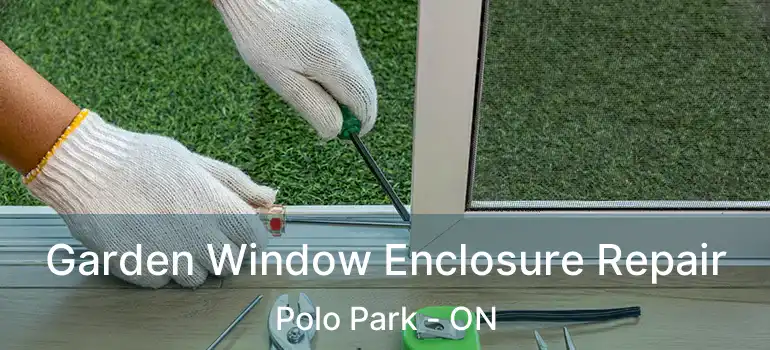  Garden Window Enclosure Repair Polo Park - ON