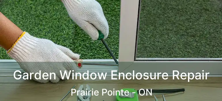  Garden Window Enclosure Repair Prairie Pointe - ON
