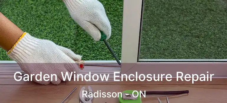  Garden Window Enclosure Repair Radisson - ON