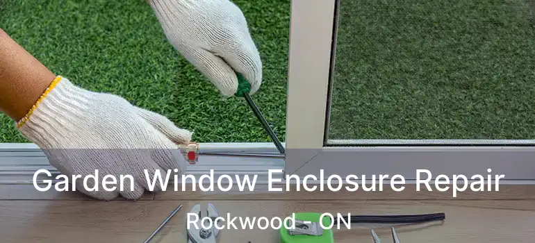  Garden Window Enclosure Repair Rockwood - ON