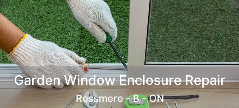  Garden Window Enclosure Repair Rossmere - B - ON