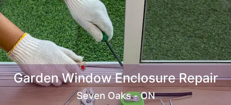  Garden Window Enclosure Repair Seven Oaks - ON