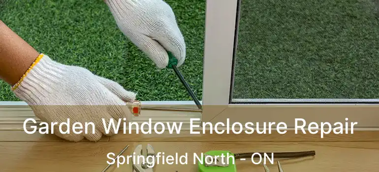  Garden Window Enclosure Repair Springfield North - ON