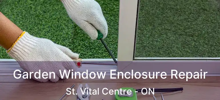  Garden Window Enclosure Repair St. Vital Centre - ON