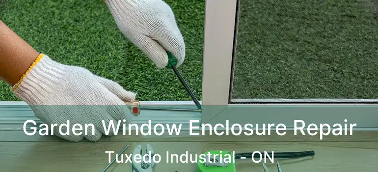  Garden Window Enclosure Repair Tuxedo Industrial - ON