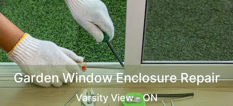  Garden Window Enclosure Repair Varsity View - ON