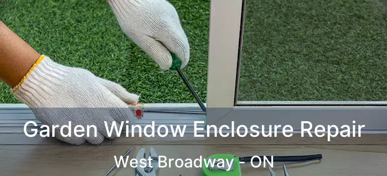  Garden Window Enclosure Repair West Broadway - ON