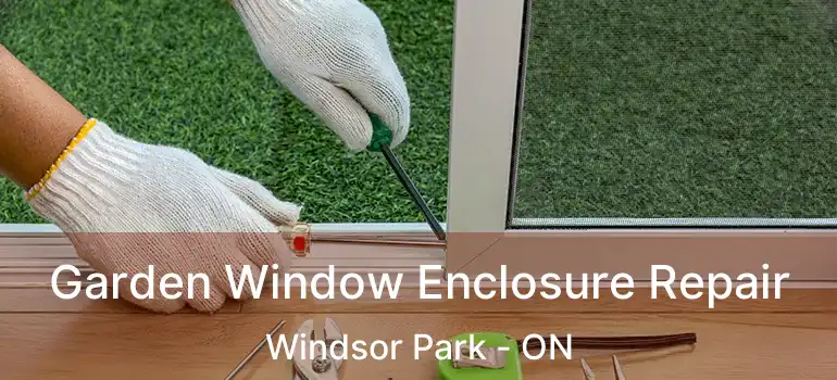  Garden Window Enclosure Repair Windsor Park - ON