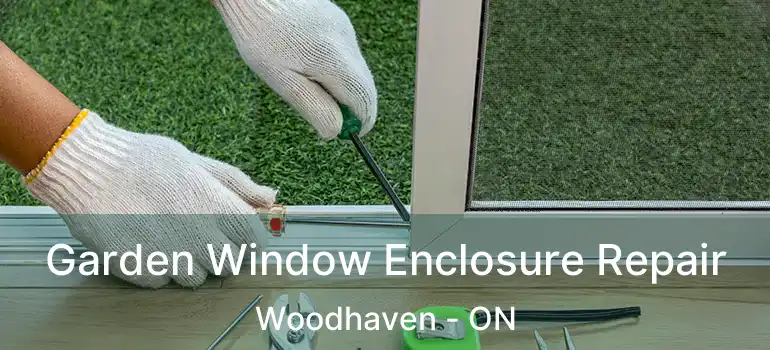  Garden Window Enclosure Repair Woodhaven - ON