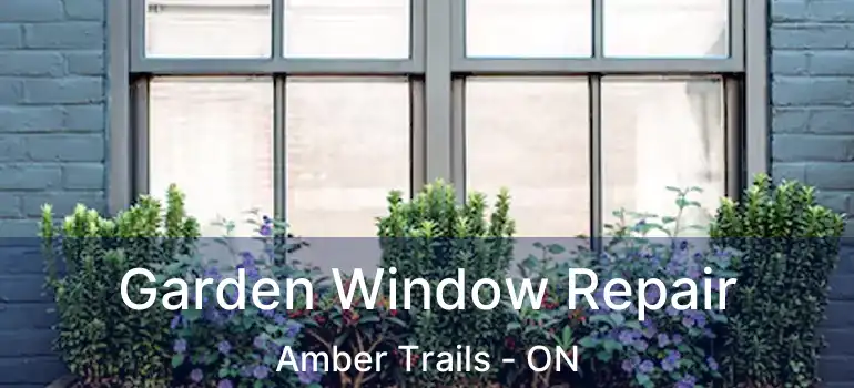  Garden Window Repair Amber Trails - ON