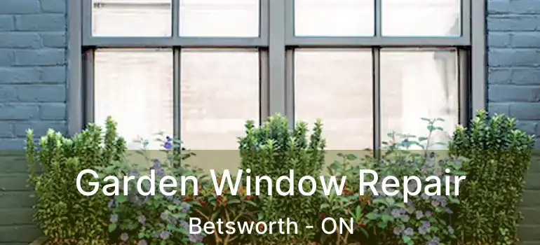  Garden Window Repair Betsworth - ON
