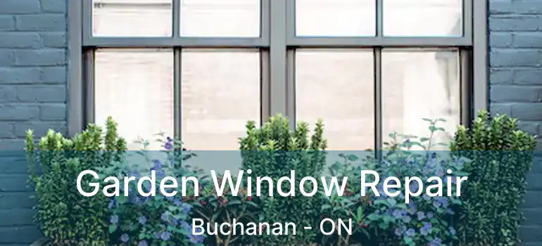  Garden Window Repair Buchanan - ON