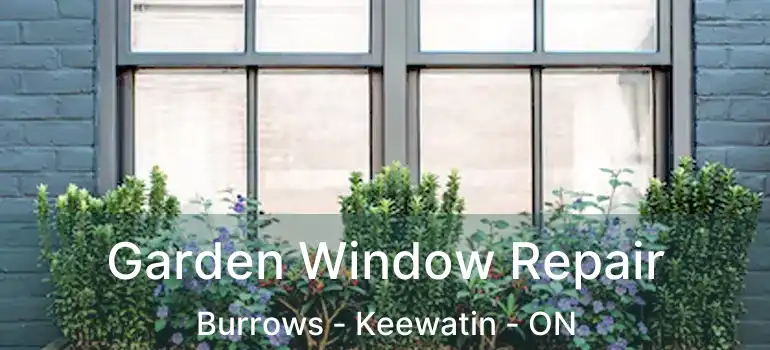  Garden Window Repair Burrows - Keewatin - ON