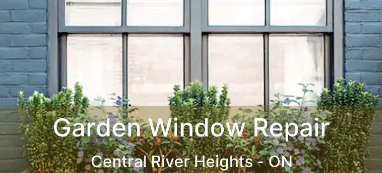  Garden Window Repair Central River Heights - ON