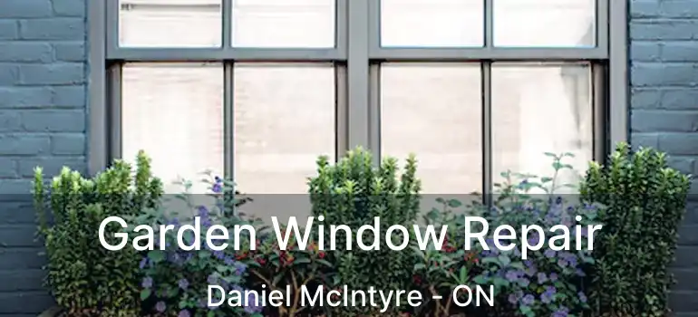  Garden Window Repair Daniel McIntyre - ON