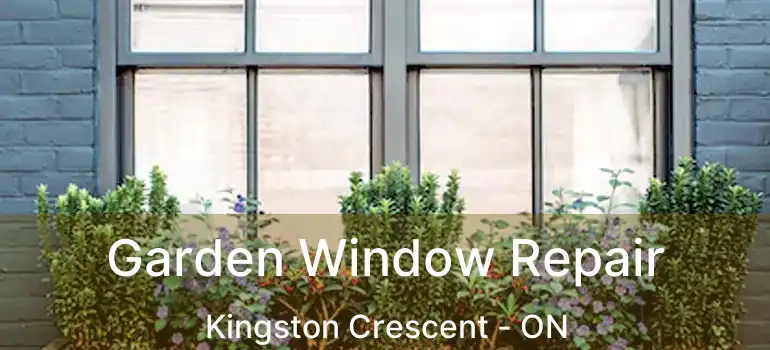  Garden Window Repair Kingston Crescent - ON