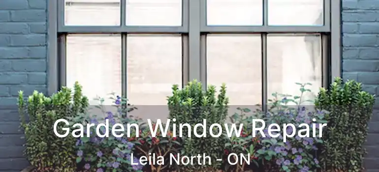  Garden Window Repair Leila North - ON