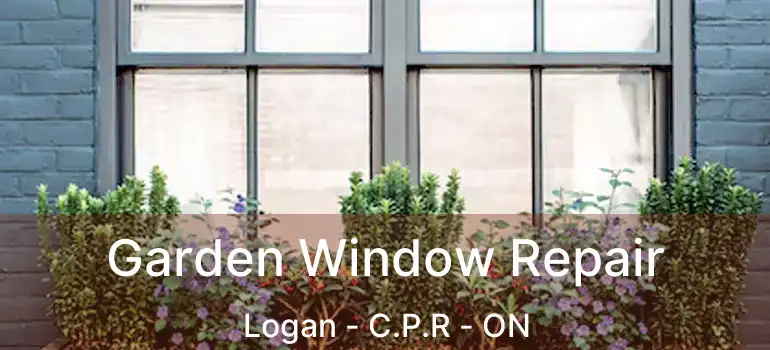  Garden Window Repair Logan - C.P.R - ON