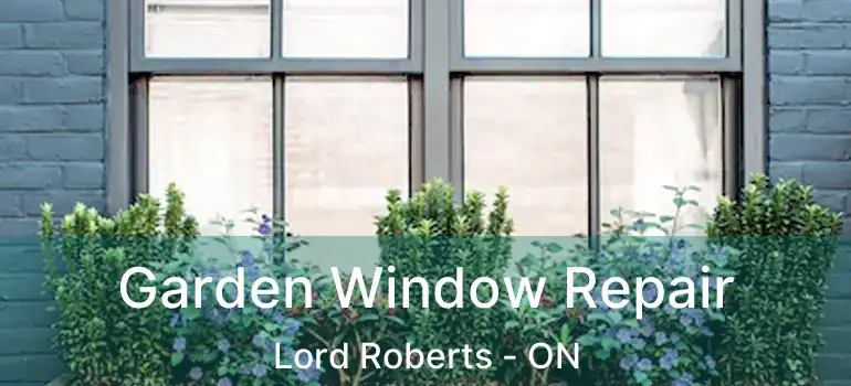  Garden Window Repair Lord Roberts - ON