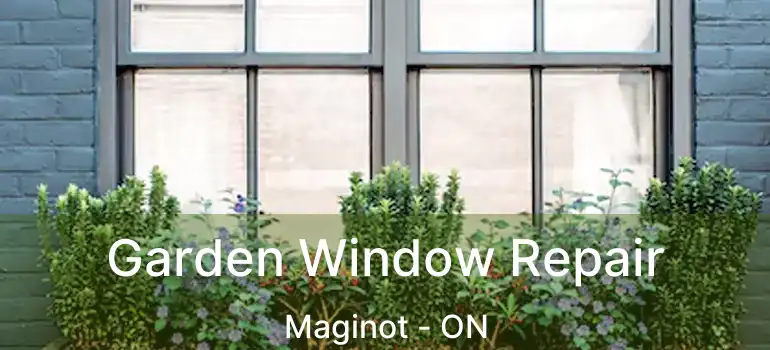  Garden Window Repair Maginot - ON