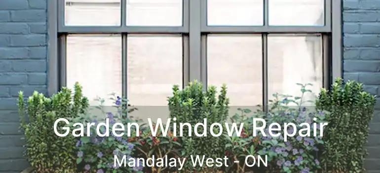  Garden Window Repair Mandalay West - ON